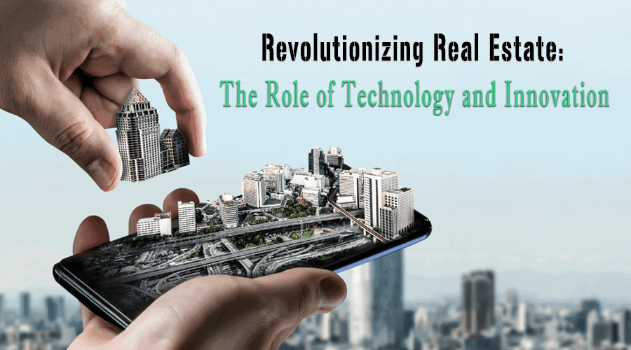 Revolutionizing Real Estate: The Role of Technology and Innovation Revolutionizing Real Estate: The Role of Technology and Innovation